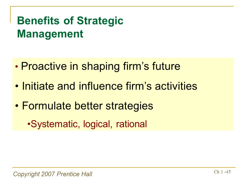 Copyright 2007 Prentice Hall Ch 1 -45 Benefits of Strategic Management Proactive in shaping